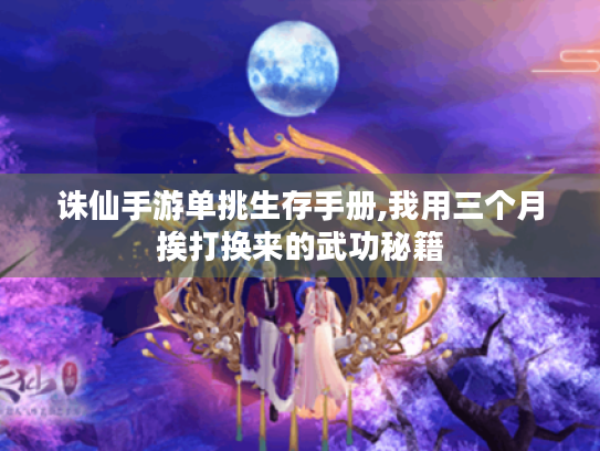 诛仙手游单挑生存手册,我用三个月挨打换来的武功秘籍 诛仙手游单挑生存手册,我用三个月挨打换来的武功秘籍