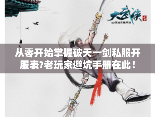 从零开始掌握破天一剑私服开服表?老玩家避坑手册在此! 从零开始掌握破天一剑私服开服表?老玩家避坑手册在此!