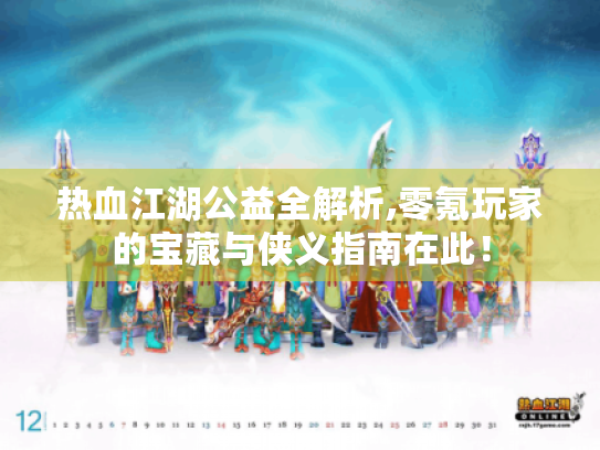 热血江湖公益全解析,零氪玩家的宝藏与侠义指南在此! 热血江湖公益全解析,零氪玩家的宝藏与侠义指南在此!