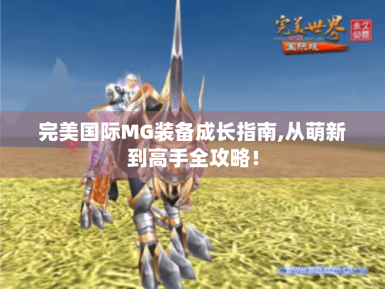 完美国际MG装备成长指南,从萌新到高手全攻略！
