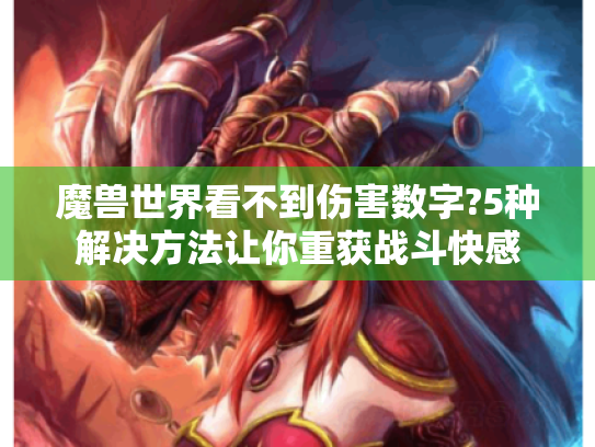 魔兽世界看不到伤害数字?5种解决方法让你重获战斗快感 魔兽世界看不到伤害数字?5种解决方法让你重获战斗快感