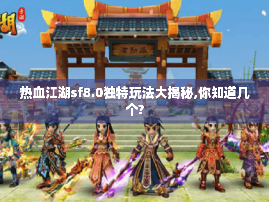 热血江湖sf8.0独特玩法大揭秘,你知道几个? 热血江湖sf8.0独特玩法大揭秘,你知道几个?