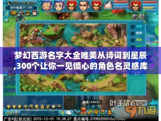 梦幻西游名字大全唯美从诗词到星辰,300个让你一见倾心的角色名灵感库 梦幻西游名字大全唯美从诗词到星辰,300个让你一见倾心的角色名灵感库