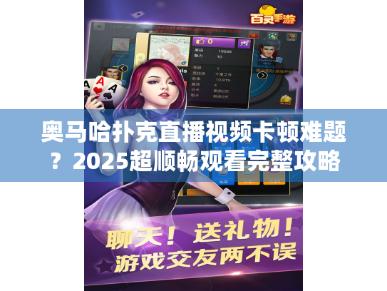 奥马哈扑克直播视频卡顿难题?2025超顺畅观看完整攻略 奥马哈扑克直播视频卡顿难题?2025超顺畅观看完整攻略