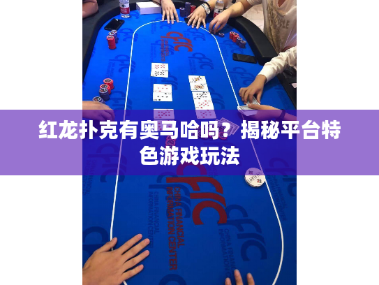 红龙扑克有奥马哈吗?揭秘平台特色游戏玩法 红龙扑克有奥马哈吗?揭秘平台特色游戏玩法