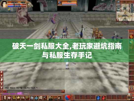 破天一剑私服大全,老玩家避坑指南与私服生存手记