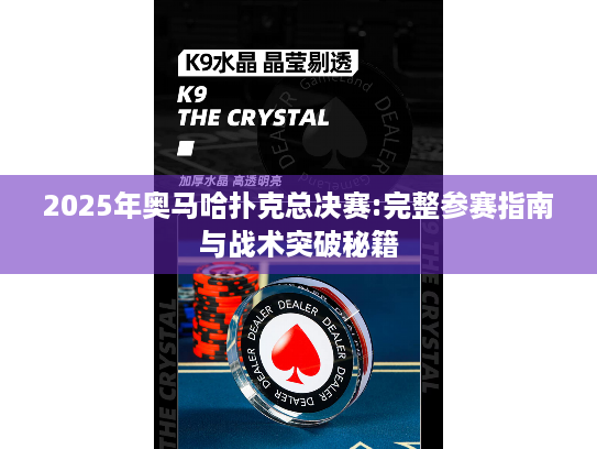 2025年奥马哈扑克总决赛:完整参赛指南与战术突破秘籍 2025年奥马哈扑克总决赛:完整参赛指南与战术突破秘籍