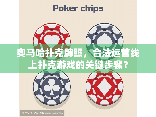 奥马哈扑克牌照,合法运营线上扑克游戏的关键步骤? 奥马哈扑克牌照,合法运营线上扑克游戏的关键步骤?
