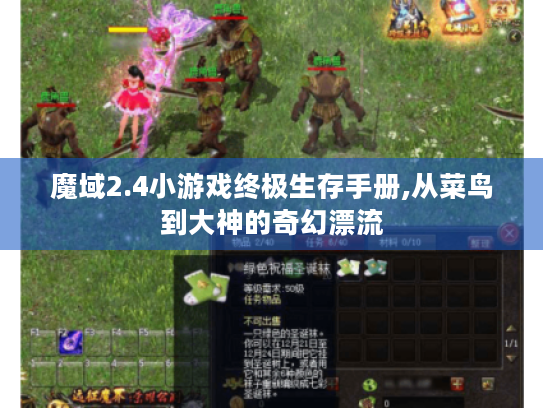 魔域2.4小游戏终极生存手册,从菜鸟到大神的奇幻漂流 魔域2.4小游戏终极生存手册,从菜鸟到大神的奇幻漂流