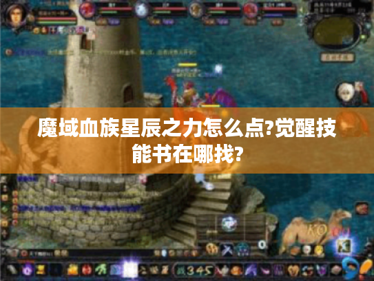 魔域血族星辰之力怎么点?觉醒技能书在哪找?