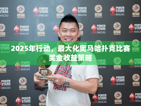 2025年行动，最大化奥马哈扑克比赛奖金收益策略