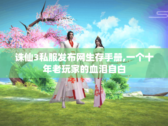 诛仙3私服发布网生存手册,一个十年老玩家的血泪自白 诛仙3私服发布网生存手册,一个十年老玩家的血泪自白