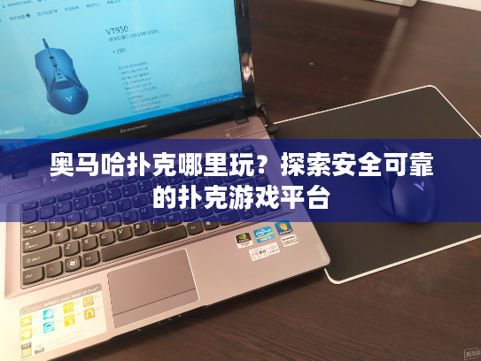 奥马哈扑克哪里玩?探索安全可靠的扑克游戏平台 奥马哈扑克哪里玩?探索安全可靠的扑克游戏平台