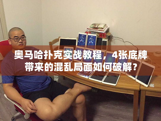 奥马哈扑克实战教程，4张底牌带来的混乱局面如何破解？