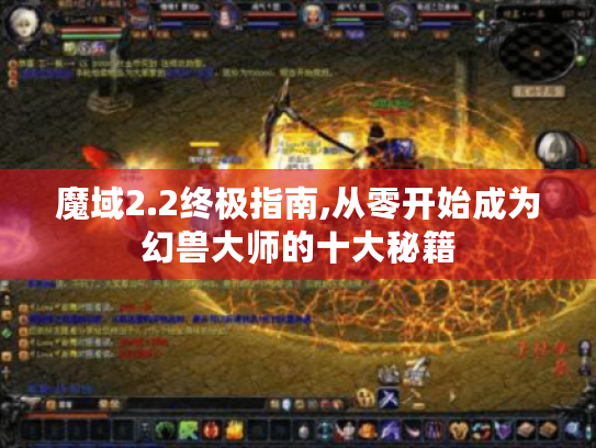 魔域2.2终极指南,从零开始成为幻兽大师的十大秘籍 魔域2.2终极指南,从零开始成为幻兽大师的十大秘籍