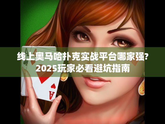 线上奥马哈扑克实战平台哪家强?2025玩家必看避坑指南 线上奥马哈扑克实战平台哪家强?2025玩家必看避坑指南