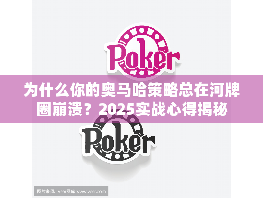为什么你的奥马哈策略总在河牌圈崩溃?2025实战心得揭秘 为什么你的奥马哈策略总在河牌圈崩溃?2025实战心得揭秘