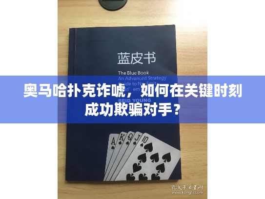 奥马哈扑克诈唬,如何在关键时刻成功欺骗对手? 奥马哈扑克诈唬,如何在关键时刻成功欺骗对手?