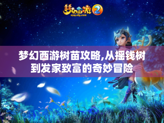 梦幻西游树苗攻略,从摇钱树到发家致富的奇妙冒险