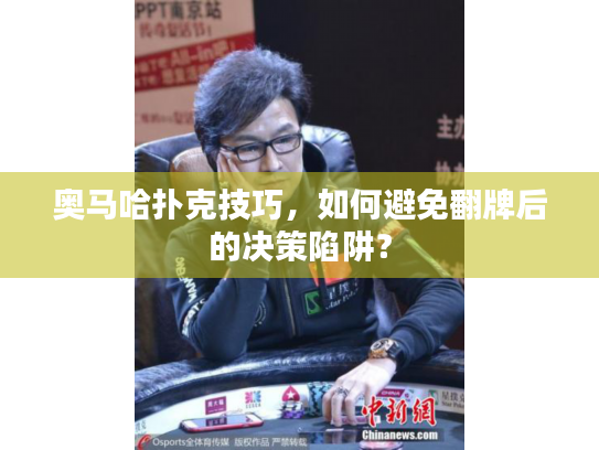 奥马哈扑克技巧，如何避免翻牌后的决策陷阱？