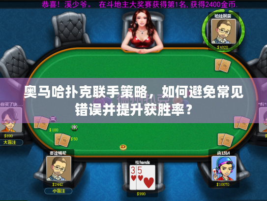 奥马哈扑克联手策略,如何避免常见错误并提升获胜率? 奥马哈扑克联手策略,如何避免常见错误并提升获胜率?