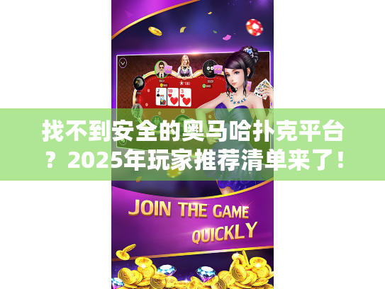 找不到安全的奥马哈扑克平台?2025年玩家推荐清单来了! 找不到安全的奥马哈扑克平台?2025年玩家推荐清单来了!