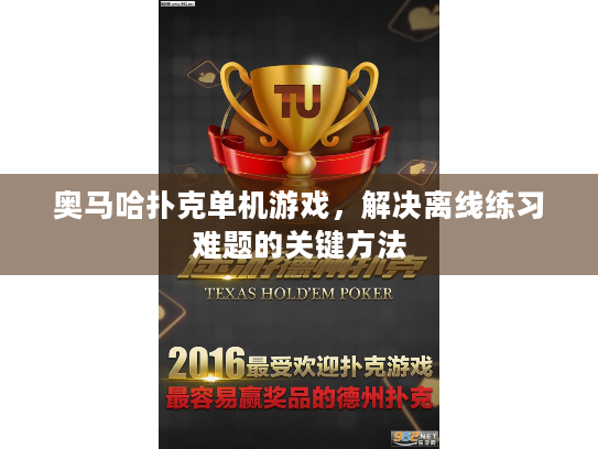 奥马哈扑克单机游戏,解决离线练习难题的关键方法 奥马哈扑克单机游戏,解决离线练习难题的关键方法