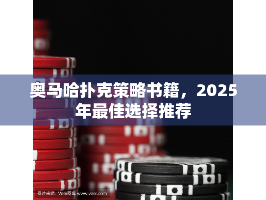 奥马哈扑克策略书籍,2025年最佳选择推荐 奥马哈扑克策略书籍,2025年最佳选择推荐