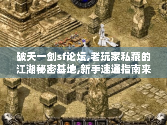 破天一剑sf论坛,老玩家私藏的江湖秘密基地,新手速通指南来了! 破天一剑sf论坛,老玩家私藏的江湖秘密基地,新手速通指南来了!