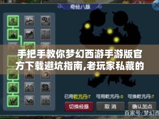 手把手教你梦幻西游手游版官方下载避坑指南,老玩家私藏的5个宝藏技巧 手把手教你梦幻西游手游版官方下载避坑指南,老玩家私藏的5个宝藏技巧