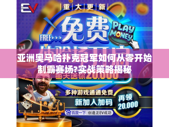 亚洲奥马哈扑克冠军如何从零开始制霸赛场?实战策略揭秘