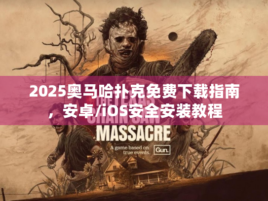 2025奥马哈扑克免费下载指南,安卓/iOS安全安装教程 2025奥马哈扑克免费下载指南,安卓/iOS安全安装教程