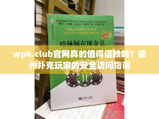 wpk.club官网真的值得信赖吗？德州扑克玩家的安全访问指南