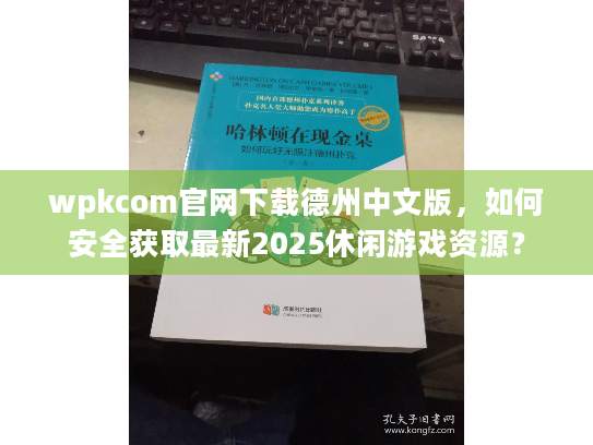wpkcom官网下载德州中文版,如何安全获取最新2025休闲游戏资源? wpkcom官网下载德州中文版,如何安全获取最新2025休闲游戏资源?