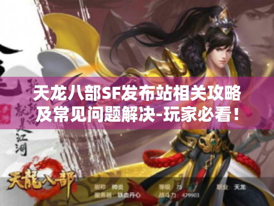 天龙八部SF发布站相关攻略及常见问题解决-玩家必看! 天龙八部SF发布站相关攻略及常见问题解决-玩家必看!