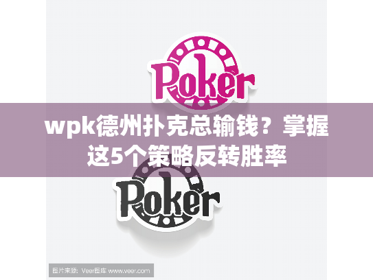 wpk德州扑克总输钱?掌握这5个策略反转胜率 wpk德州扑克总输钱?掌握这5个策略反转胜率
