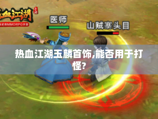 热血江湖玉麟首饰,能否用于打怪? 热血江湖玉麟首饰,能否用于打怪?