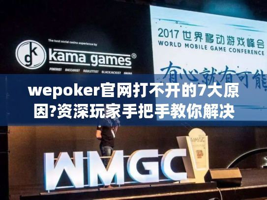 wepoker官网打不开的7大原因?资深玩家手把手教你解决 wepoker官网打不开的7大原因?资深玩家手把手教你解决