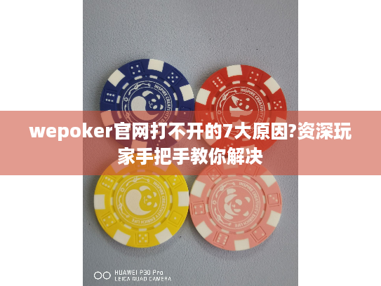 wepoker官网打不开的7大原因?资深玩家手把手教你解决 wepoker官网打不开的7大原因?资深玩家手把手教你解决