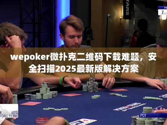 wepoker微扑克二维码下载难题,安全扫描2025最新版解决方案 wepoker微扑克二维码下载难题,安全扫描2025最新版解决方案