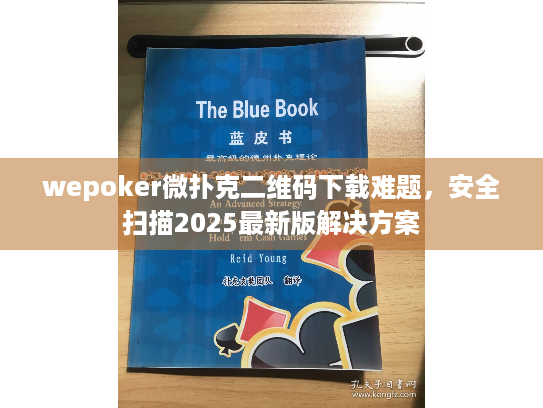 wepoker微扑克二维码下载难题,安全扫描2025最新版解决方案 wepoker微扑克二维码下载难题,安全扫描2025最新版解决方案
