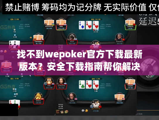 找不到wepoker官方下载最新版本？安全下载指南帮你解决