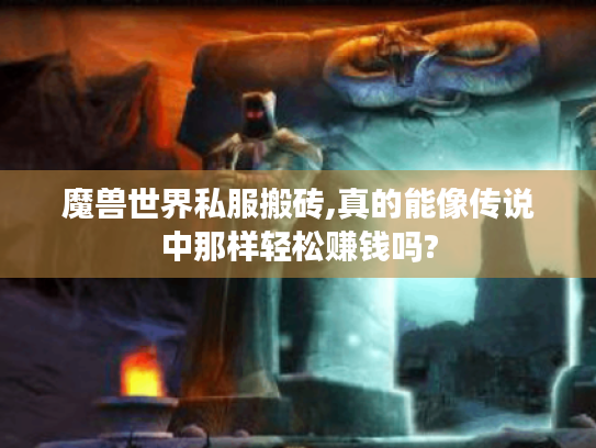 魔兽世界私服搬砖,真的能像传说中那样轻松赚钱吗?