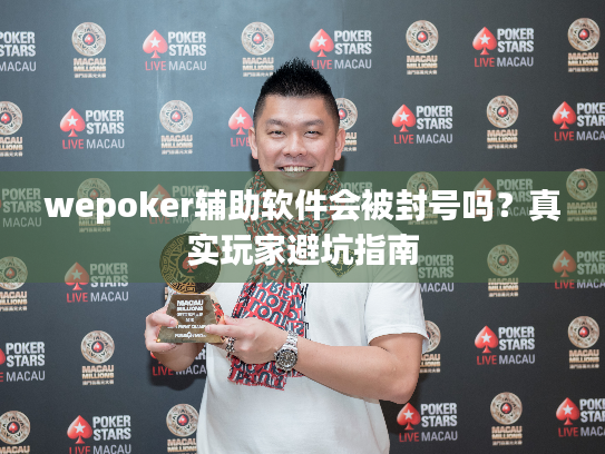 wepoker辅助软件会被封号吗?真实玩家避坑指南 wepoker辅助软件会被封号吗?真实玩家避坑指南