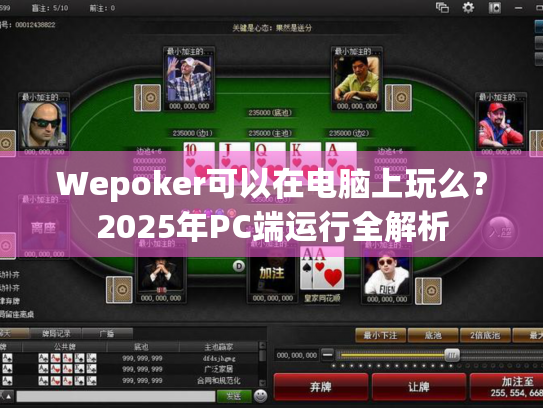 Wepoker可以在电脑上玩么?2025年PC端运行全解析 Wepoker可以在电脑上玩么?2025年PC端运行全解析