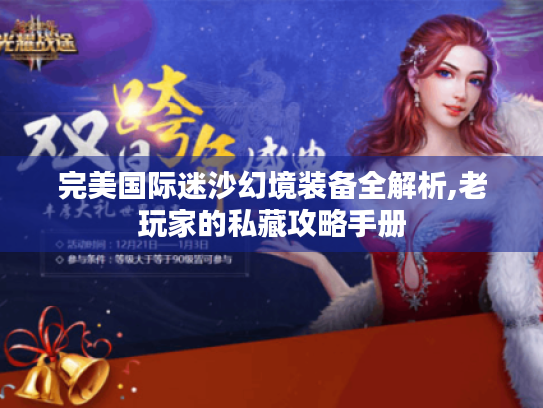 完美国际迷沙幻境装备全解析,老玩家的私藏攻略手册 完美国际迷沙幻境装备全解析,老玩家的私藏攻略手册
