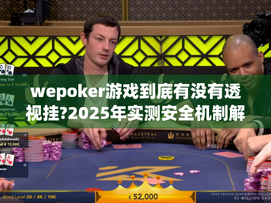 wepoker游戏到底有没有透视挂?2025年实测安全机制解读 wepoker游戏到底有没有透视挂?2025年实测安全机制解读