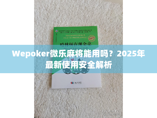 Wepoker微乐麻将能用吗?2025年最新使用安全解析 Wepoker微乐麻将能用吗?2025年最新使用安全解析