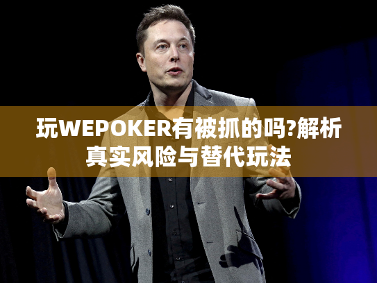 玩WEPOKER有被抓的吗?解析真实风险与替代玩法 玩WEPOKER有被抓的吗?解析真实风险与替代玩法
