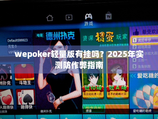 wepoker轻量版有挂吗?2025年实测防作弊指南 wepoker轻量版有挂吗?2025年实测防作弊指南